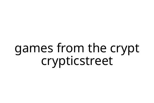games from the crypt crypticstreet