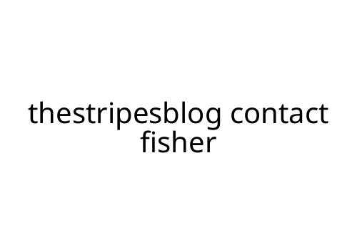 thestripesblog contact fisher