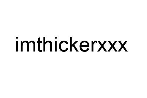 imthickerxxx