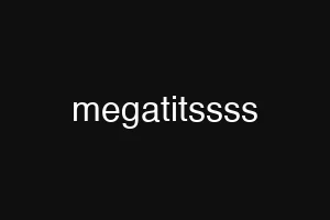megatitssss