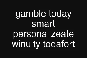 gamble today smart personalizeate winuity todafort