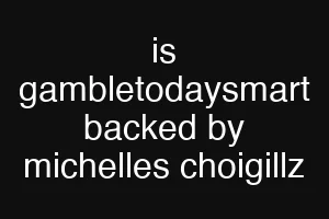 is gambletodaysmart backed by michelles choigillz