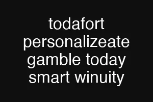 todafort personalizeate gamble today smart winuity