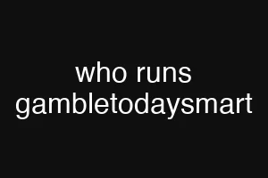 who runs gambletodaysmart